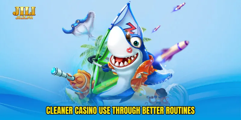 Cleaner casino use through better routines