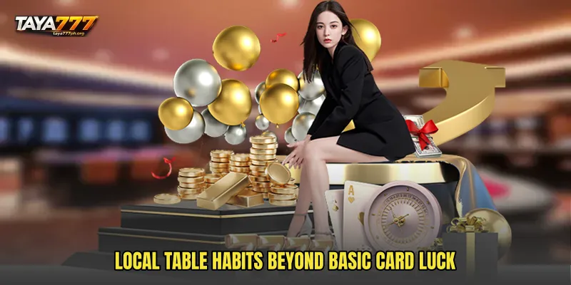 Local table habits beyond basic card luck